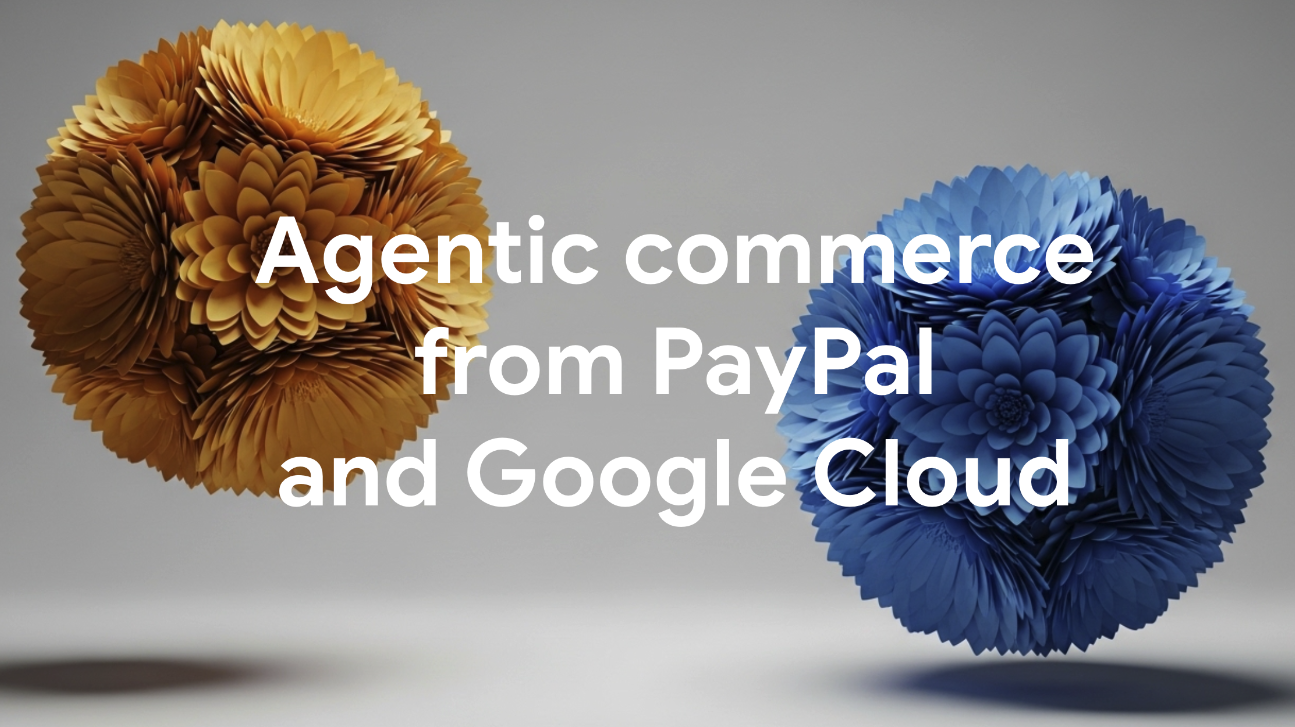 Introducing an agentic commerce solution for merchants from PayPal and Google Cloud